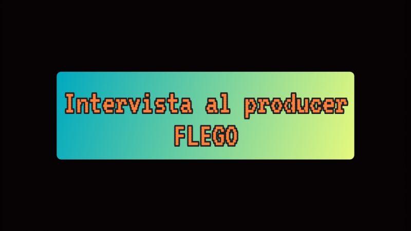 MUSICA: INTERVISTA AL PRODUCER FLEGO